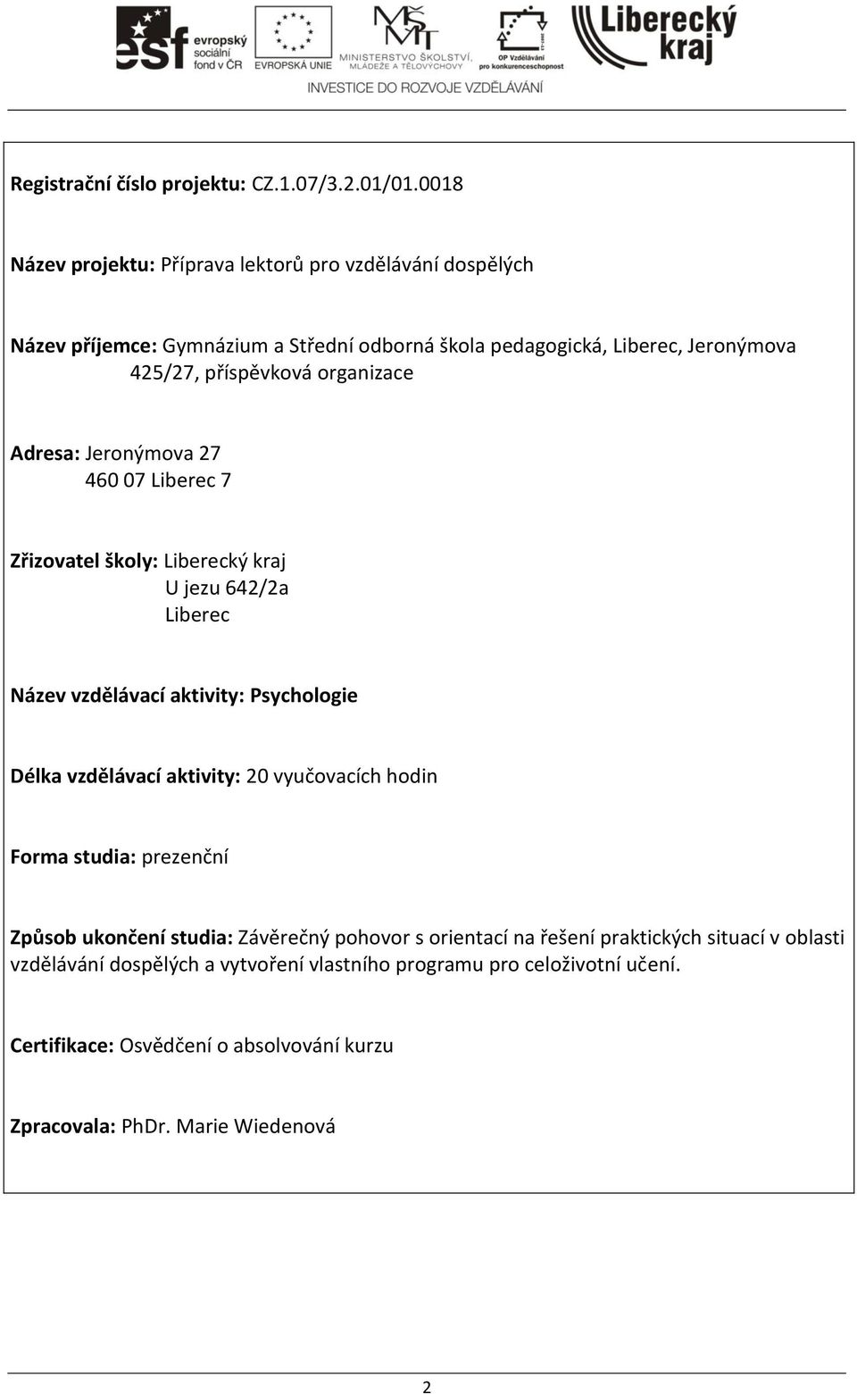 organizace Adresa: Jeronýmova 27 460 07 Liberec 7 Zřizovatel školy: Liberecký kraj U jezu 642/2a Liberec Název vzdělávací aktivity: Psychologie Délka vzdělávací