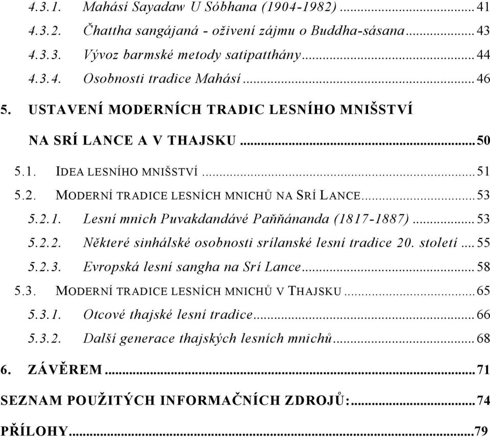 .. 53 5.2.2. Některé sinhálské osobnosti srílanské lesní tradice 20. století... 55 5.2.3. Evropská lesní sangha na Srí Lance... 58 5.3. MODERNÍ TRADICE LESNÍCH MNICHŮ V THAJSKU... 65 5.3.1.