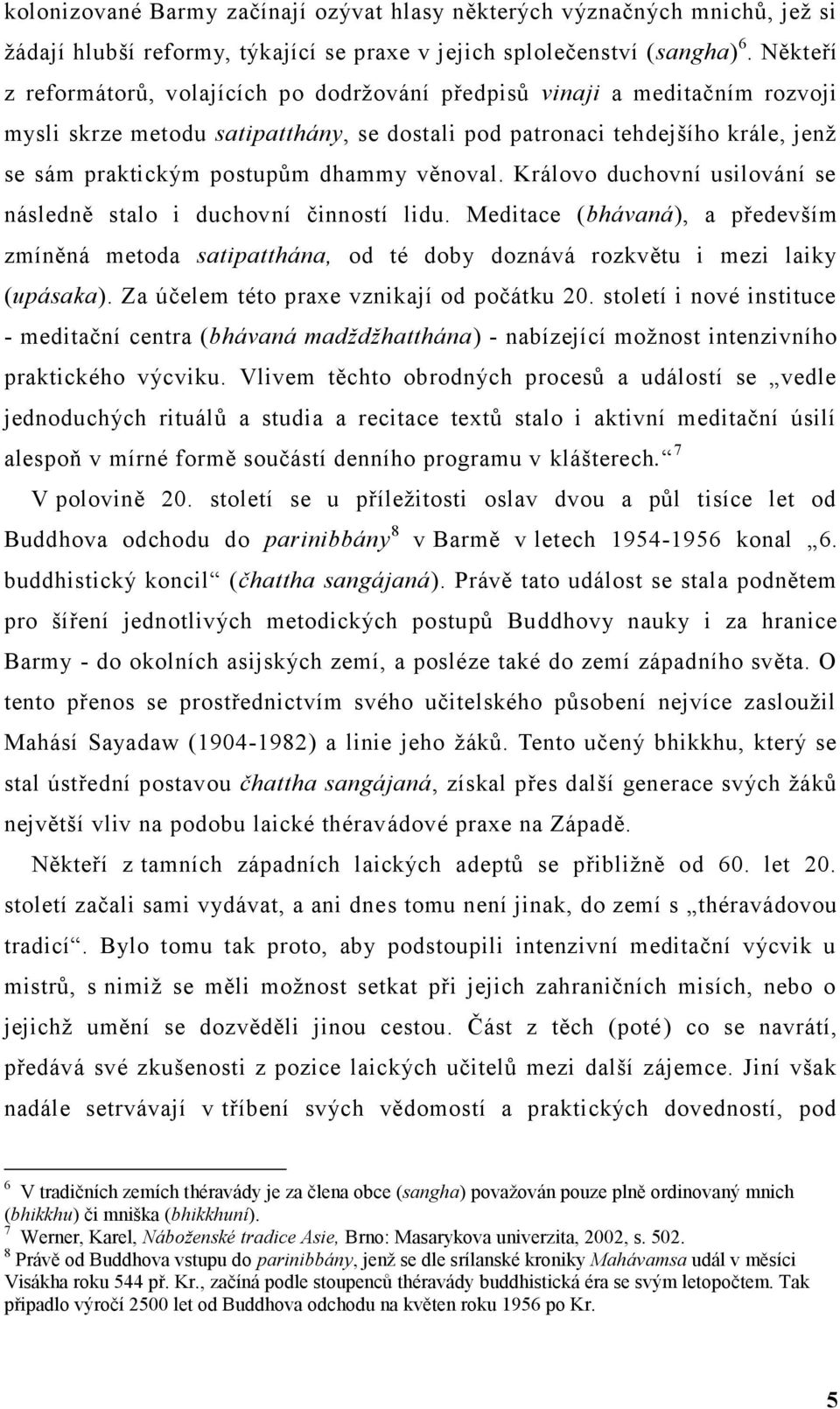 věnoval. Královo duchovní usilování se následně stalo i duchovní činností lidu. Meditace (bhávaná), a především zmíněná metoda satipatthána, od té doby doznává rozkvětu i mezi laiky (upásaka).