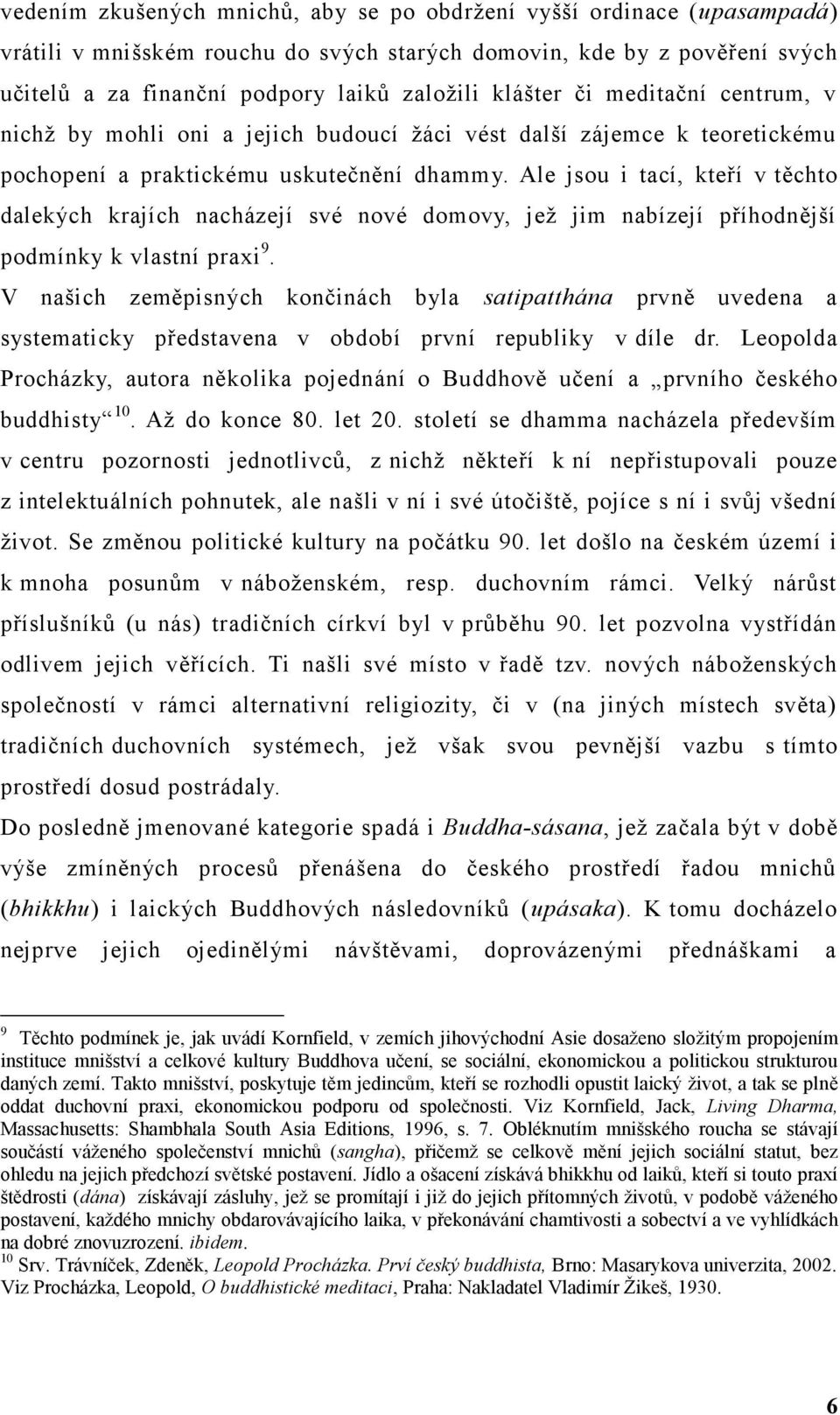 Ale jsou i tací, kteří v těchto dalekých krajích nacházejí své nové domovy, jež jim nabízejí příhodnější podmínky k vlastní praxi 9.