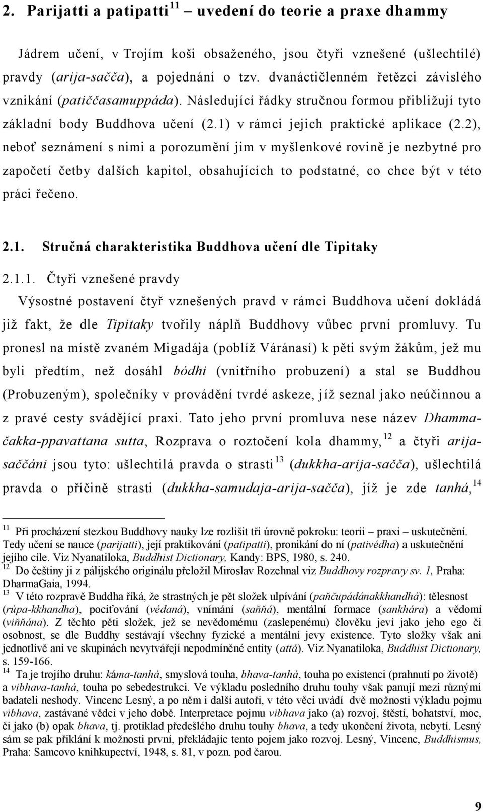 2), neboť seznámení s nimi a porozumění jim v myšlenkové rovině je nezbytné pro započetí četby dalších kapitol, obsahujících to podstatné, co chce být v této práci řečeno. 2.1.