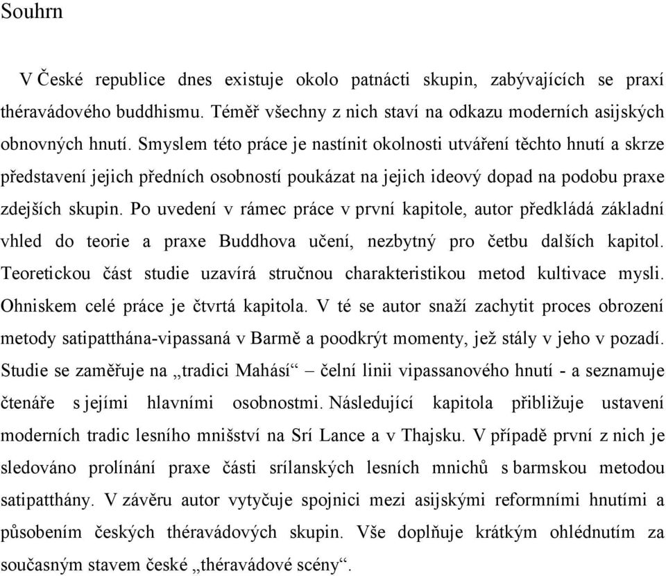 Po uvedení v rámec práce v první kapitole, autor předkládá základní vhled do teorie a praxe Buddhova učení, nezbytný pro četbu dalších kapitol.