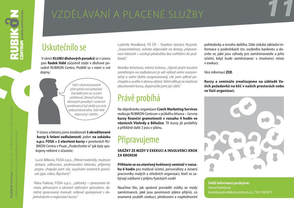 Zároveň přístup dluhových poradkyň i ostatních zaměstnanců byl skvělý a je znát velká profesionalita. Stáž vřele doporučuji i dalším.