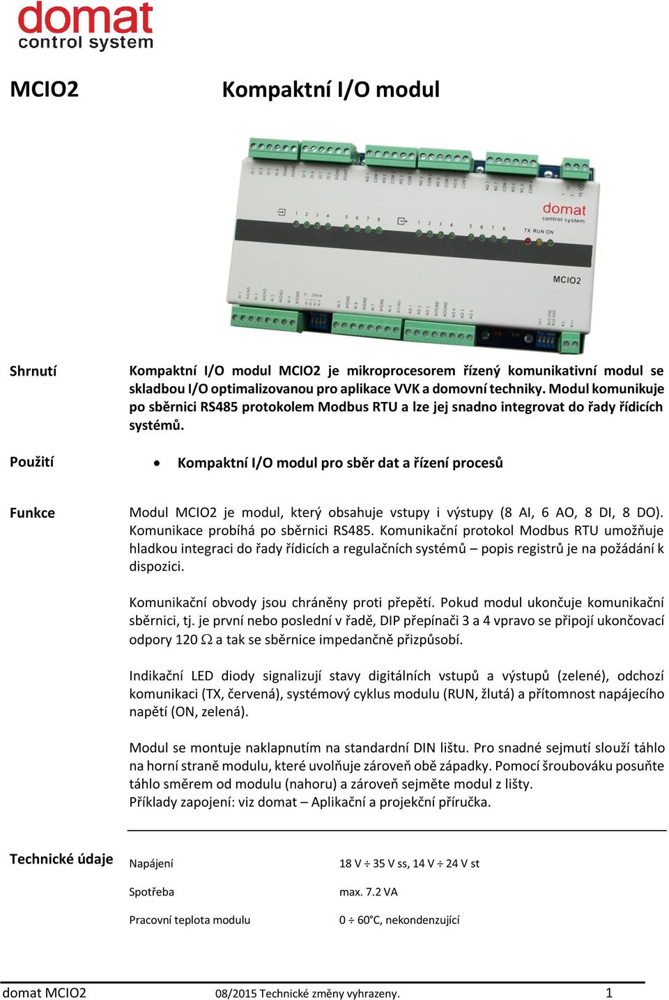 Použití Kompaktní I/O modul pro sběr dat a řízení procesů Funkce Modul MCIO2 je modul, který obsahuje vstupy i výstupy (8 AI, 6 AO, 8 DI, 8 DO). Komunikace probíhá po sběrnici RS485.