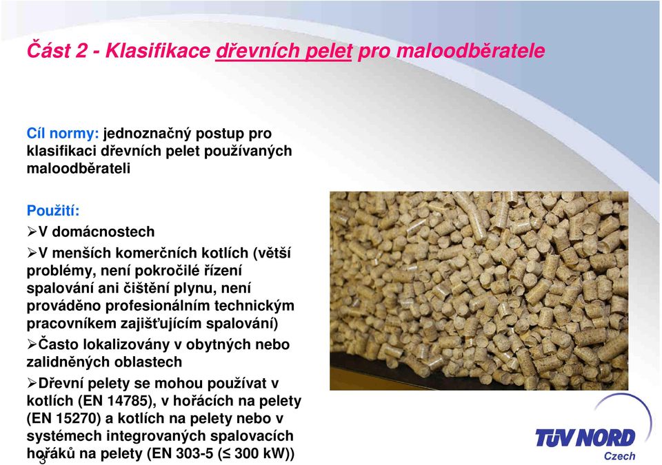 profesionálním technickým pracovníkem zajišťujícím spalování) Často lokalizovány v obytných nebo zalidněných oblastech Dřevní pelety se mohou