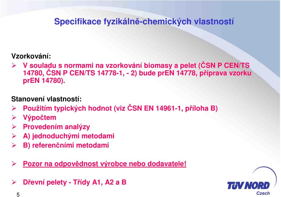 Stanovení vlastností: Použitím typických hodnot (viz ČSN EN 14961-1, příloha B) Výpočtem Provedením analýzy