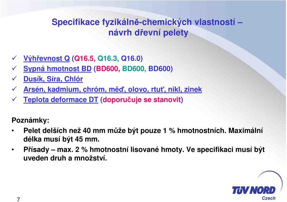 zinek Teplota deformace DT (doporučuje se stanovit) Poznámky: Pelet delších než 40 mm může být pouze 1 %