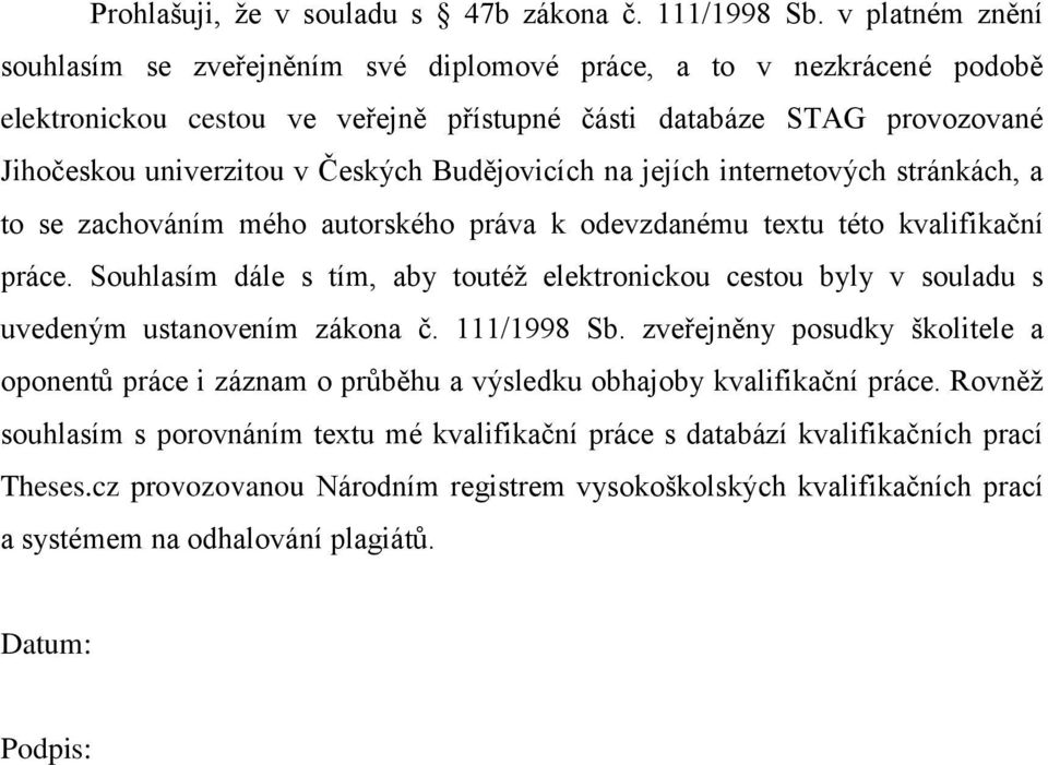 Budějovicích na jejích internetových stránkách, a to se zachováním mého autorského práva k odevzdanému textu této kvalifikační práce.