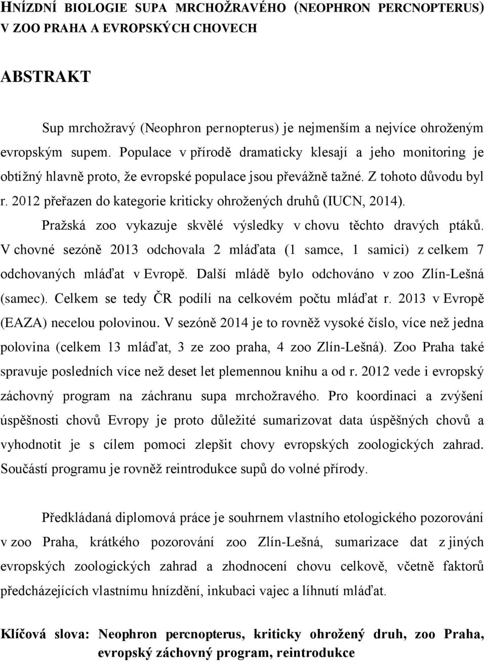 2012 přeřazen do kategorie kriticky ohrožených druhů (IUCN, 2014). Pražská zoo vykazuje skvělé výsledky v chovu těchto dravých ptáků.
