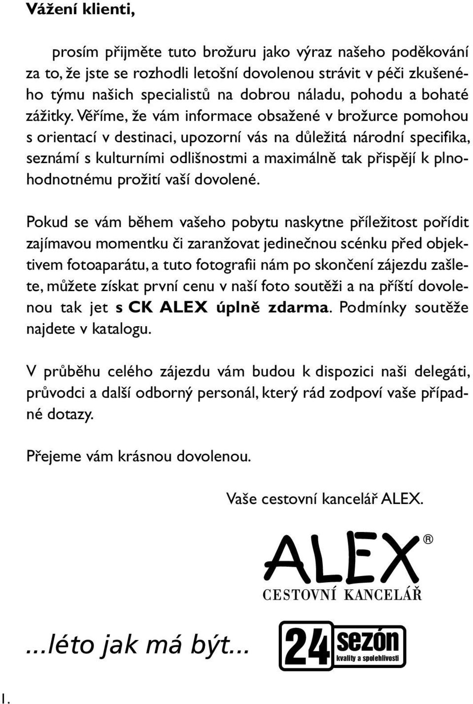 Věříme, že vám informace obsažené v brožurce pomohou s orientací v destinaci, upozorní vás na důležitá národní specifika, seznámí s kulturními odlišnostmi a maximálně tak přispějí k plnohodnotnému