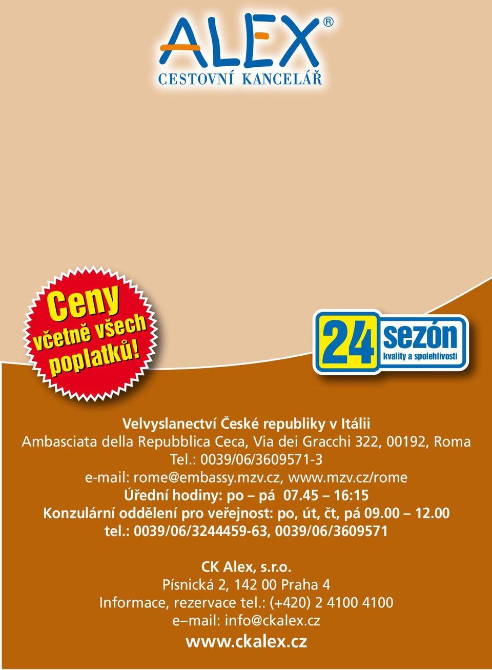 322, 00192, Roma Tel.: 0039/06/3609571-3 e-mail: rome@embassy.mzv.cz, www.mzv.cz/rome Úřední hodiny: po pá 07.