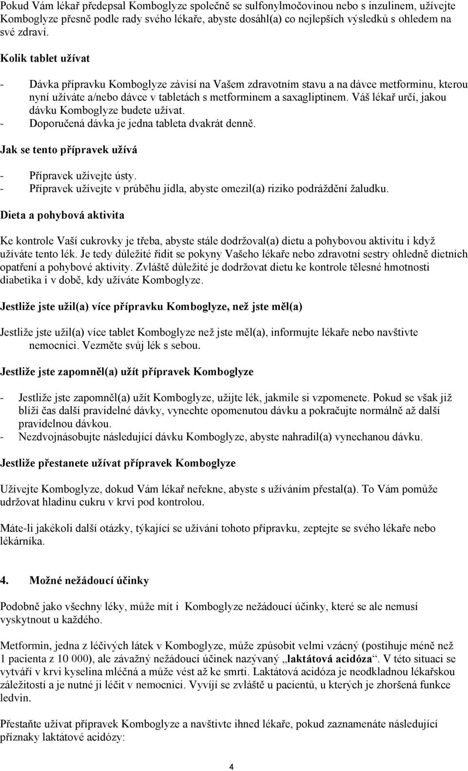 Váš lékař určí, jakou dávku Komboglyze budete užívat. - Doporučená dávka je jedna tableta dvakrát denně. Jak se tento přípravek užívá - Přípravek užívejte ústy.