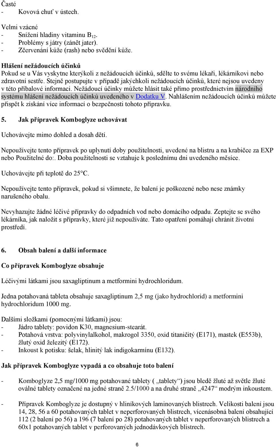 Stejně postupujte v případě jakýchkoli nežádoucích účinků, které nejsou uvedeny v této příbalové informaci.