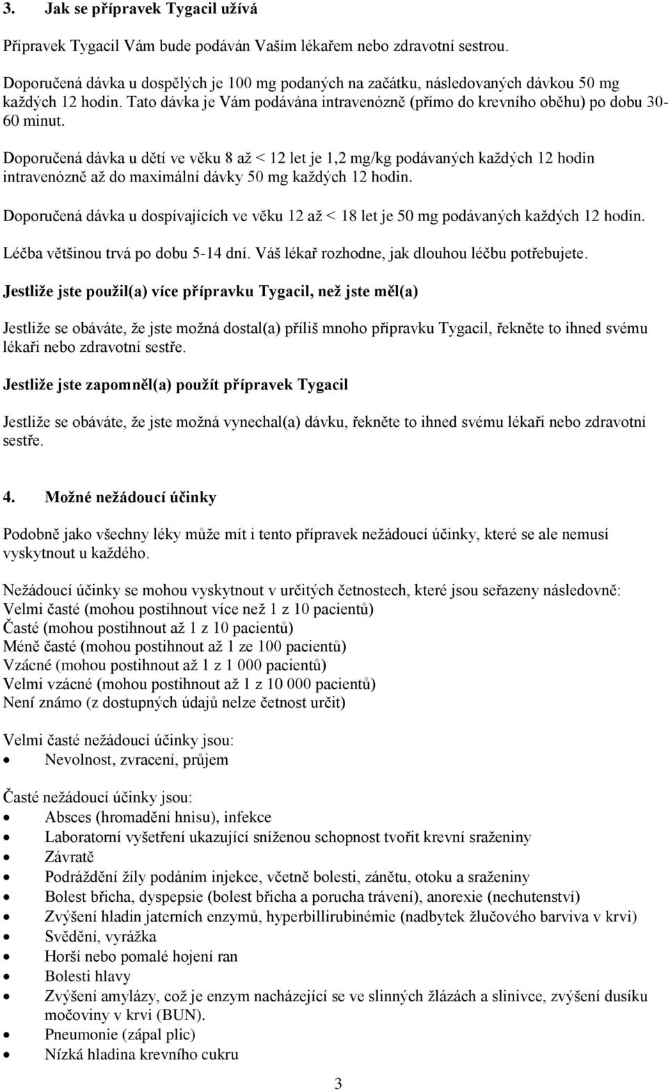 Doporučená dávka u dětí ve věku 8 až < 12 let je 1,2 mg/kg podávaných každých 12 hodin intravenózně až do maximální dávky 50 mg každých 12 hodin.