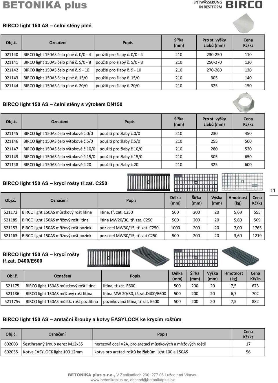 15/0 210 305 140 021144 BIRCO light 150AS čelo plné č. 20/0 použití pro žlaby č. 20/0 210 325 150 BIRCO light 150 AS čelní stěny s výtokem DN150 žlabů 021145 BIRCO light 150AS čelo výtokové č.