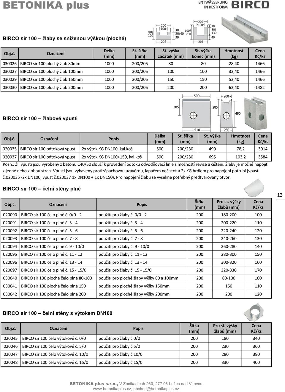 odtoková vpust 2x výtok KG DN100, kal.koš 500 200/230 490 78,2 3014 020037 BIRCO sir 100 odtoková vpust 2x výtok KG DN100+150, kal.koš 500 200/230 695 103,2 3584 Pozn.: Žl.