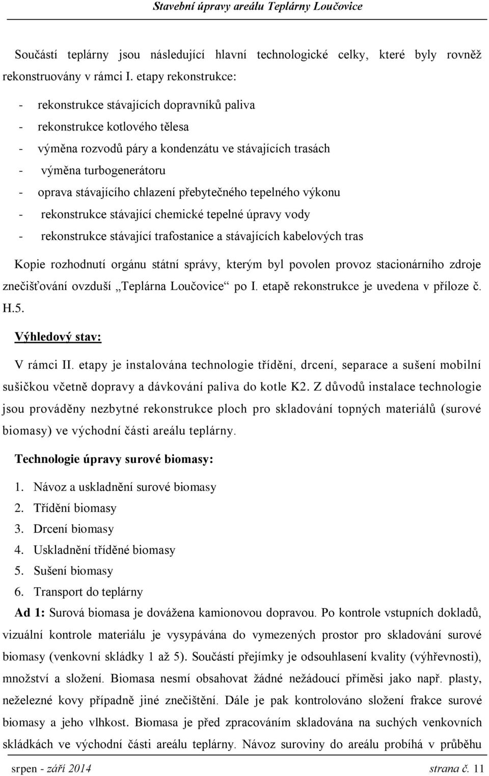 stávajícího chlazení přebytečného tepelného výkonu - rekonstrukce stávající chemické tepelné úpravy vody - rekonstrukce stávající trafostanice a stávajících kabelových tras Kopie rozhodnutí orgánu