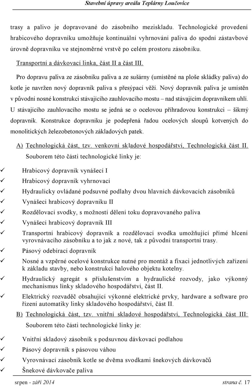 Transportní a dávkovací linka, část II a část III. Pro dopravu paliva ze zásobníku paliva a ze sušárny (umístěné na ploše skládky paliva) do kotle je navržen nový dopravník paliva s přesýpací věží.