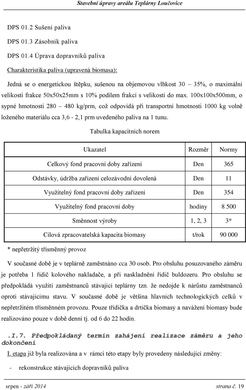 s velikostí do max. 100x100x500mm, o sypné hmotnosti 280 480 kg/prm, což odpovídá při transportní hmotnosti 1000 kg volně loženého materiálu cca 3,6-2,1 prm uvedeného paliva na 1 tunu.