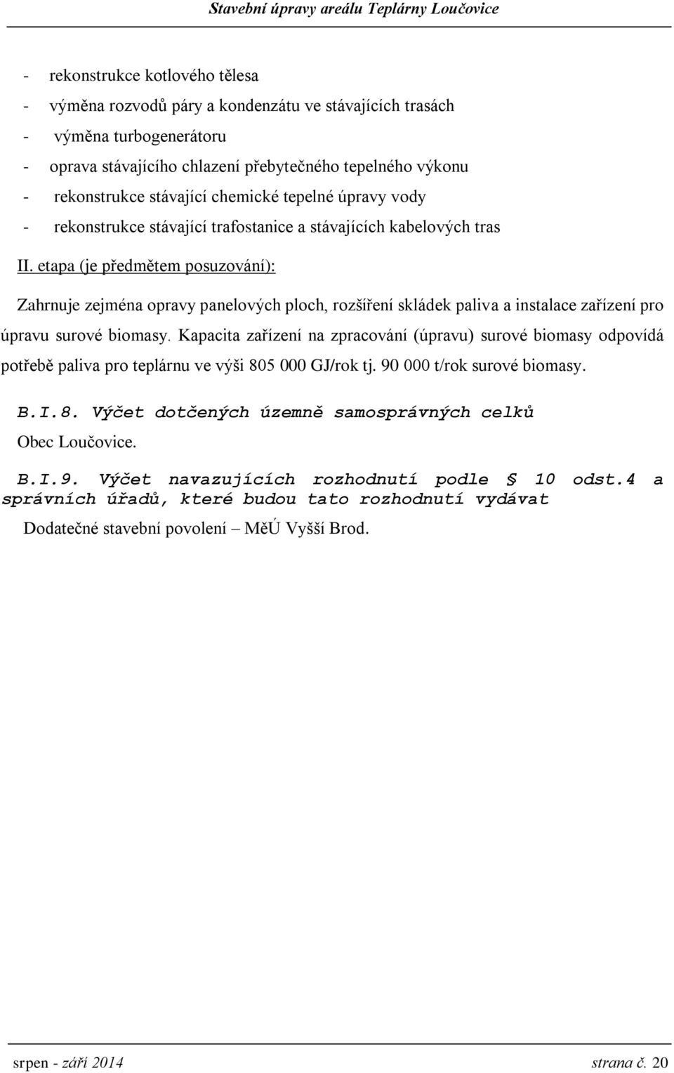 etapa (je předmětem posuzování): Zahrnuje zejména opravy panelových ploch, rozšíření skládek paliva a instalace zařízení pro úpravu surové biomasy.