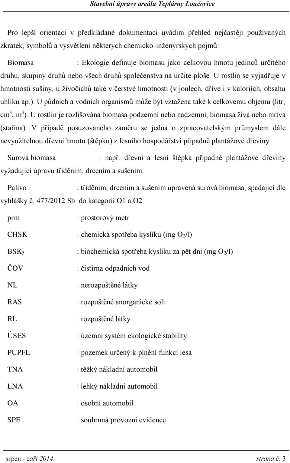 U rostlin se vyjadřuje v hmotnosti sušiny, u živočichů také v čerstvé hmotnosti (v joulech, dříve i v kaloriích, obsahu uhlíku ap.).