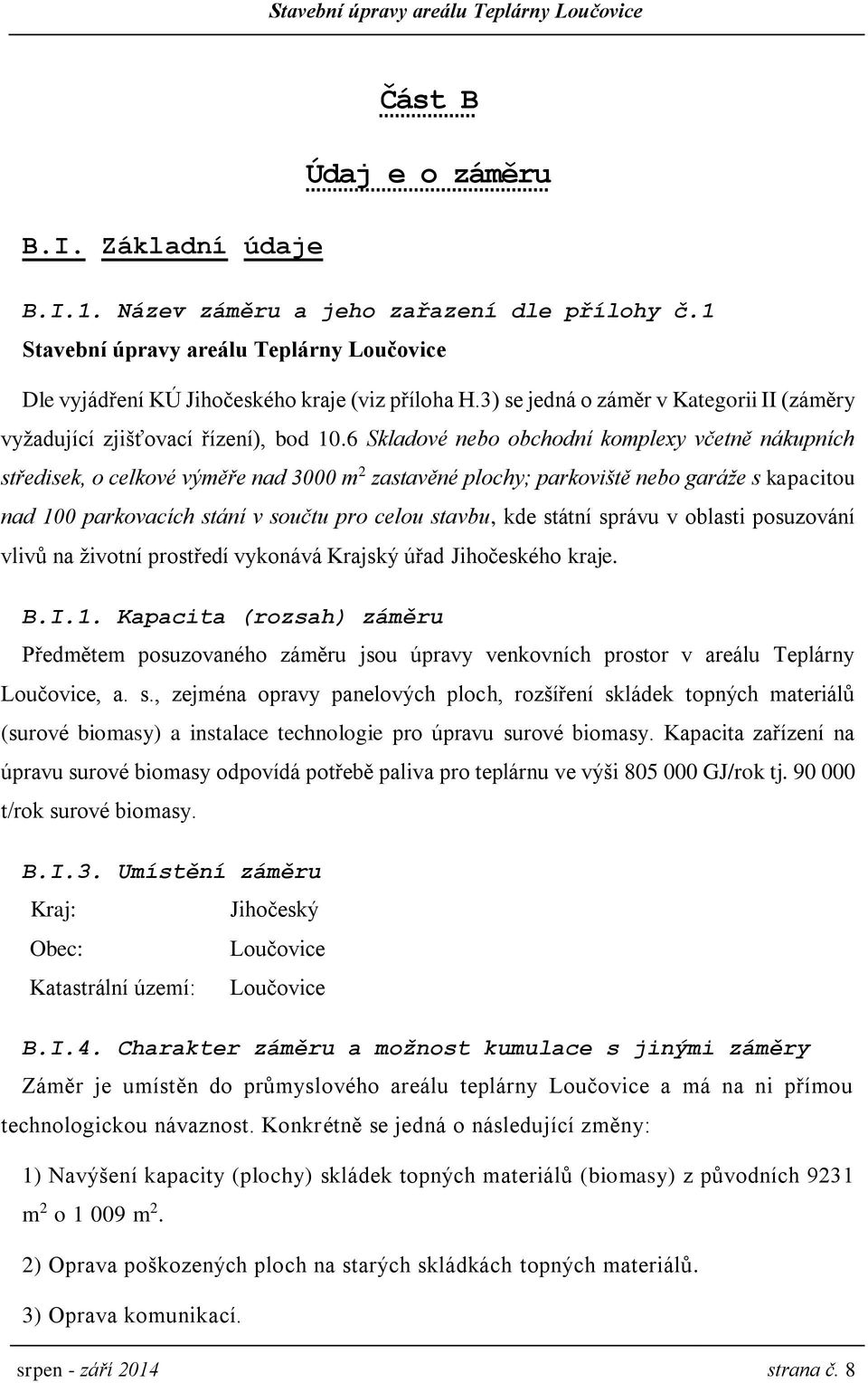 6 Skladové nebo obchodní komplexy včetně nákupních středisek, o celkové výměře nad 3000 m 2 zastavěné plochy; parkoviště nebo garáže s kapacitou nad 100 parkovacích stání v součtu pro celou stavbu,