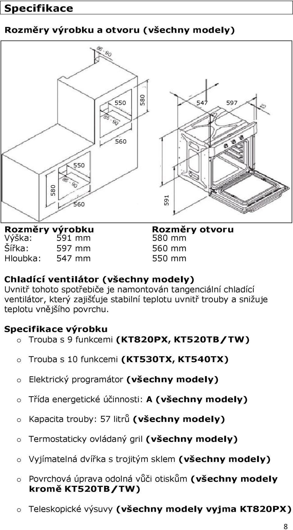 Specifikace výrobku o Trouba s 9 funkcemi (KT820PX, KT520TB/TW) o Trouba s 10 funkcemi (KT530TX, KT540TX) o Elektrický programátor (všechny modely) o Třída energetické účinnosti: A (všechny modely) o