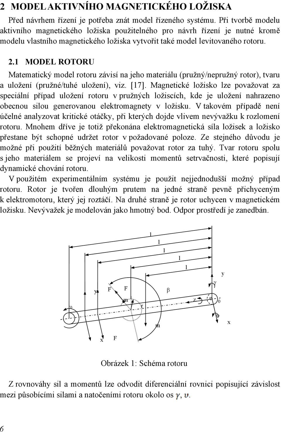 1 MODEL ROTORU Matematický model rotoru závisí na jeho materiálu (pružný/nepružný rotor), tvaru a uložení (pružné/tuhé uložení), viz. [17].