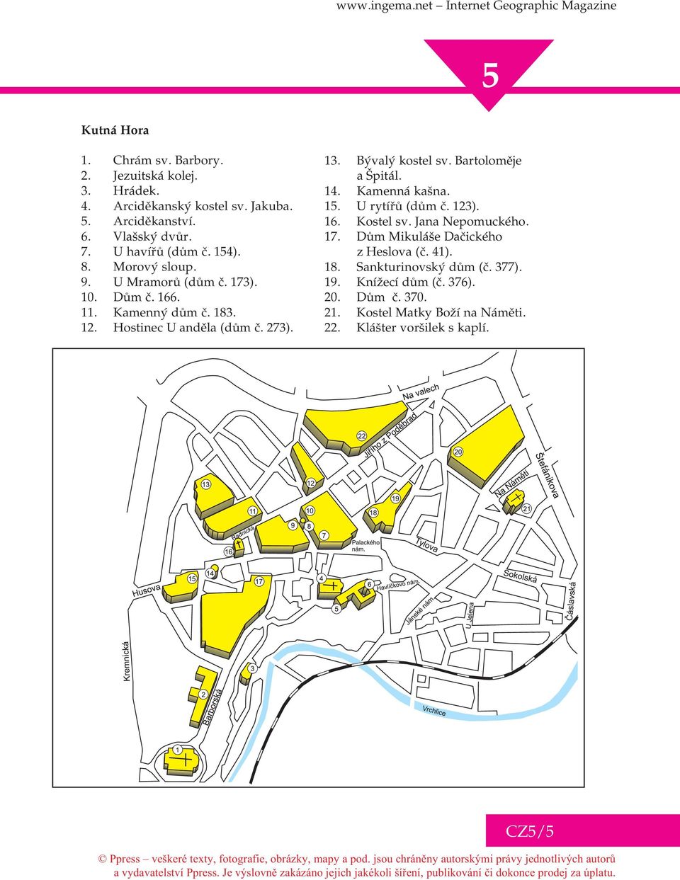 273). 13. Bývalý kostel sv. Bartolomìje a Špitál. 14. Kamenná kašna. 1. U rytíøù (dùm è. 123). 16. Kostel sv. Jana Nepomuckého. 17.