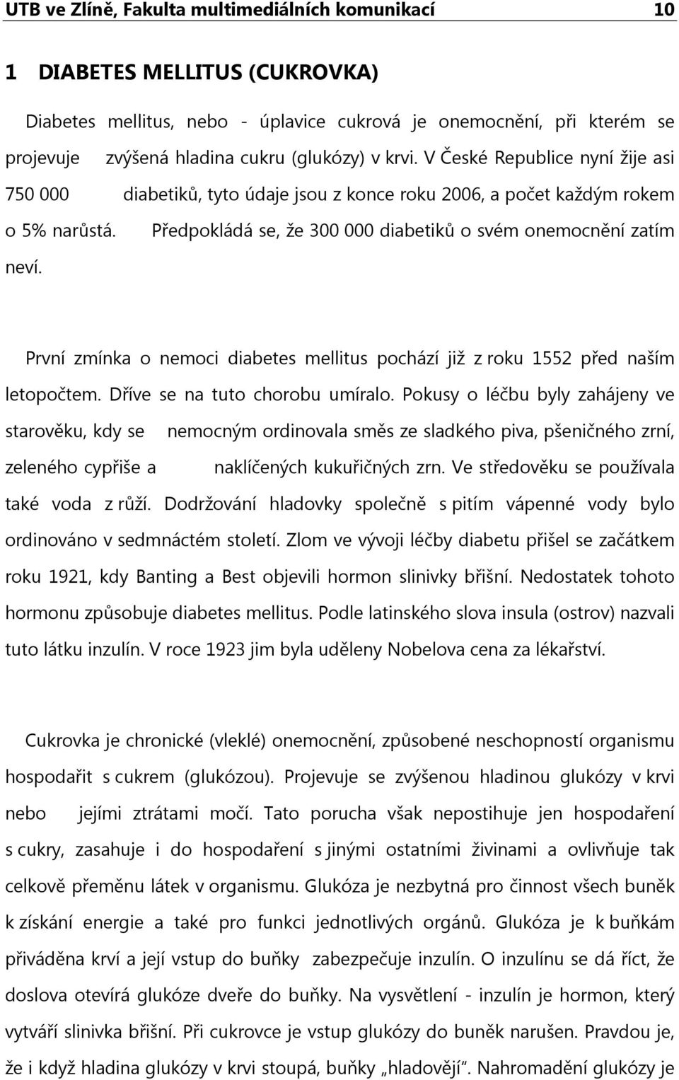 První zmínka o nemoci diabetes mellitus pochází již z roku 1552 před naším letopočtem. Dříve se na tuto chorobu umíralo.