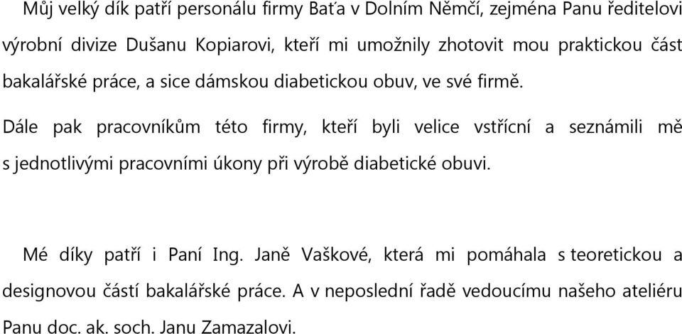 Dále pak pracovníkům této firmy, kteří byli velice vstřícní a seznámili mě s jednotlivými pracovními úkony při výrobě diabetické obuvi.