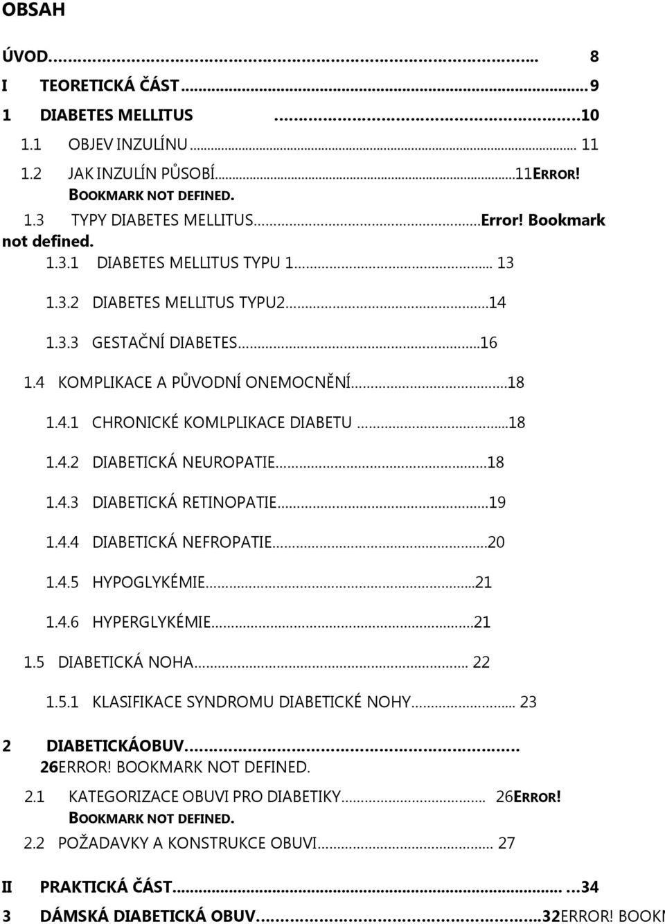 4.4 DIABETICKÁ NEFROPATIE.20 1.4.5 HYPOGLYKÉMIE...21 1.4.6 HYPERGLYKÉMIE.21 1.5 DIABETICKÁ NOHA. 22 1.5.1 KLASIFIKACE SYNDROMU DIABETICKÉ NOHY... 23 2 DIABETICKÁOBUV 26ERROR! BOOKMARK NOT DEFINED. 2.1 KATEGORIZACE OBUVI PRO DIABETIKY.