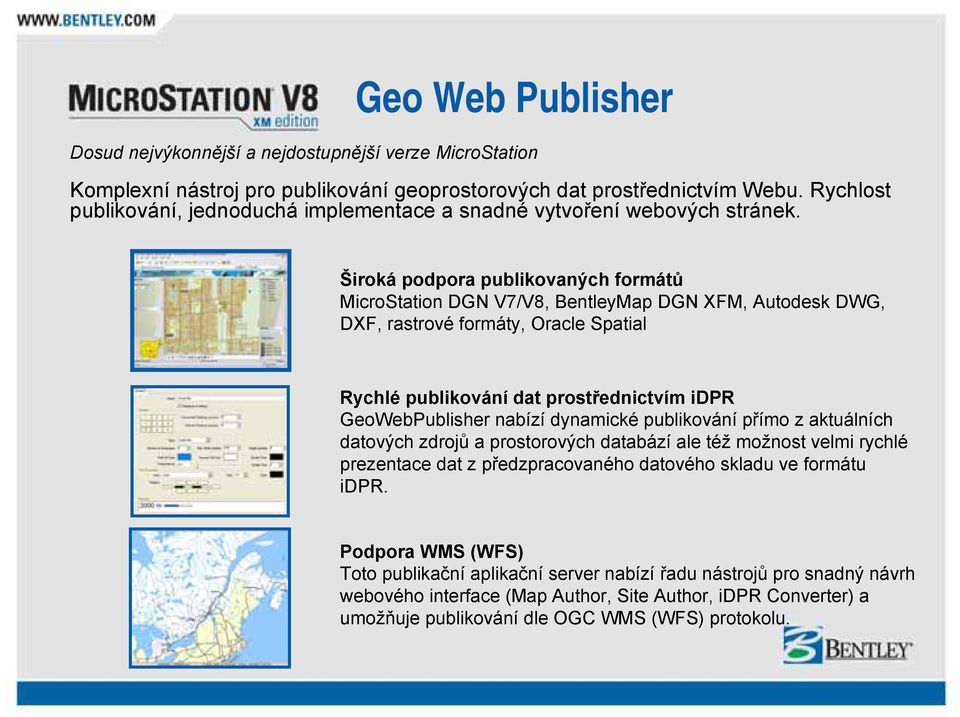 Široká podpora publikovaných formátů MicroStation DGN V7/V8, BentleyMap DGN XFM, Autodesk DWG, DXF, rastrové formáty, Oracle Spatial Rychlé publikování dat prostřednictvím idpr GeoWebPublisher nabízí