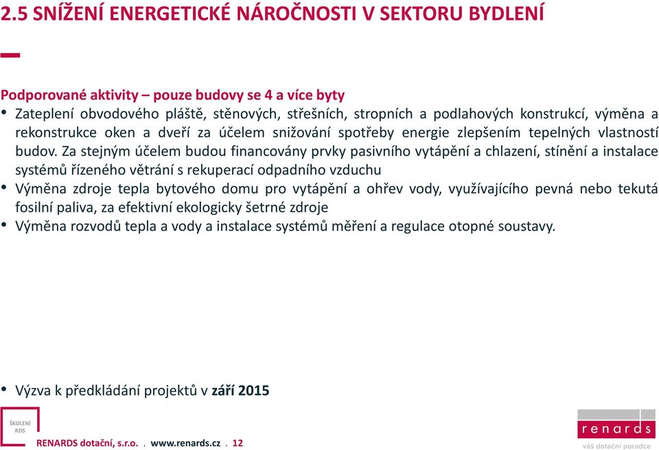 Za stejným účelem budou financovány prvky pasivního vytápění a chlazení, stínění a instalace systémů řízeného větrání s rekuperací odpadního vzduchu Výměna zdroje tepla bytového domu pro