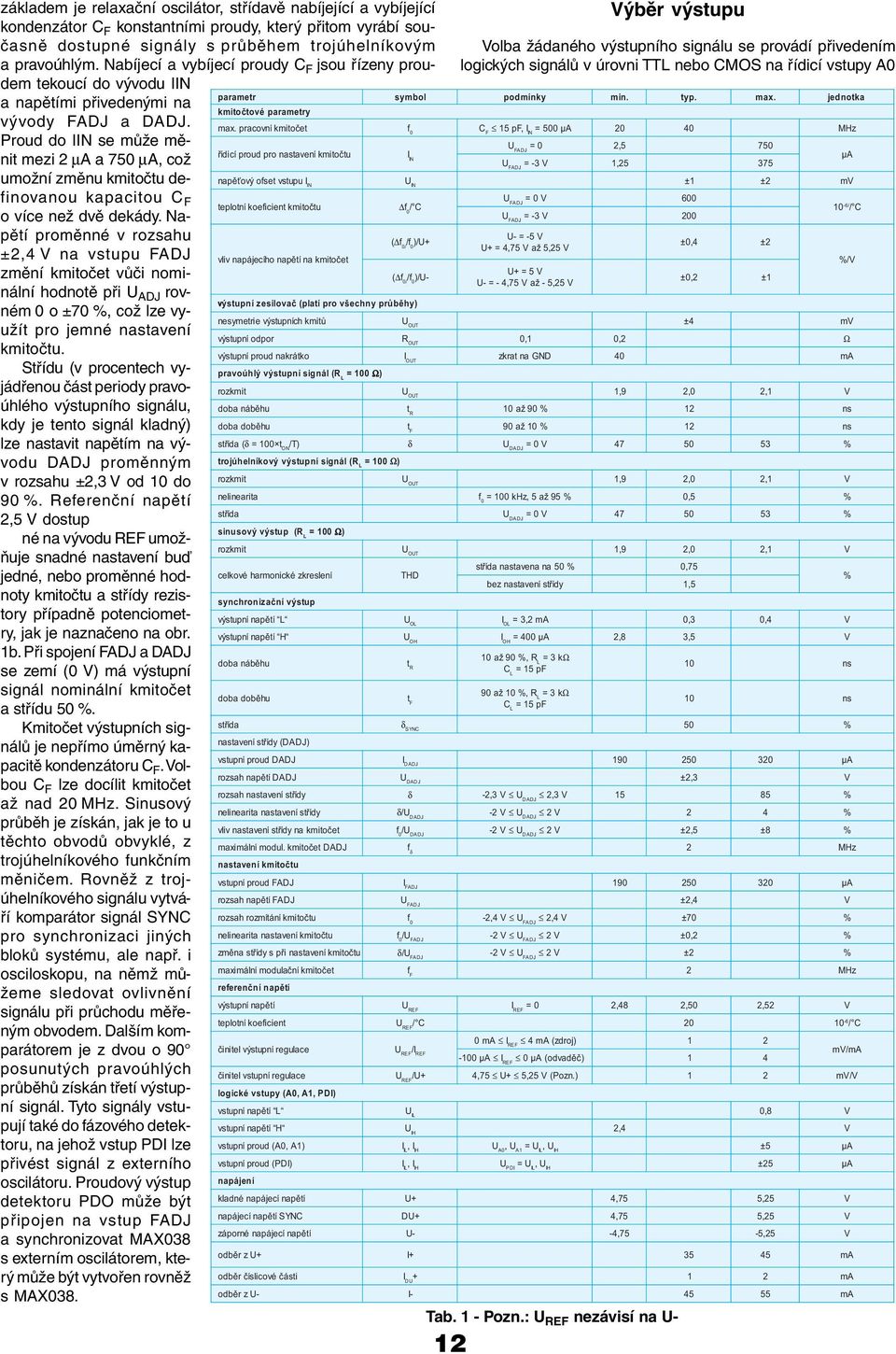 Proud do IIN se může měnit mezi 2 µa a 750 µa, což umožní změnu kmitočtu definovanou kapacitou C F o více než dvě dekády.