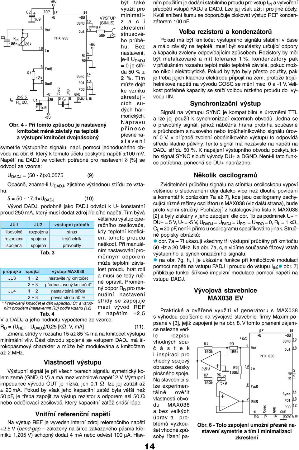 Bez nastavení, je-li U DADJ = 0 je střída 50 ± 2. Tím může dojít ke vzniku zkreslujících sudých harmonických. Nápravu přinese přesné nastavení symetrie výstupního signálu, např.