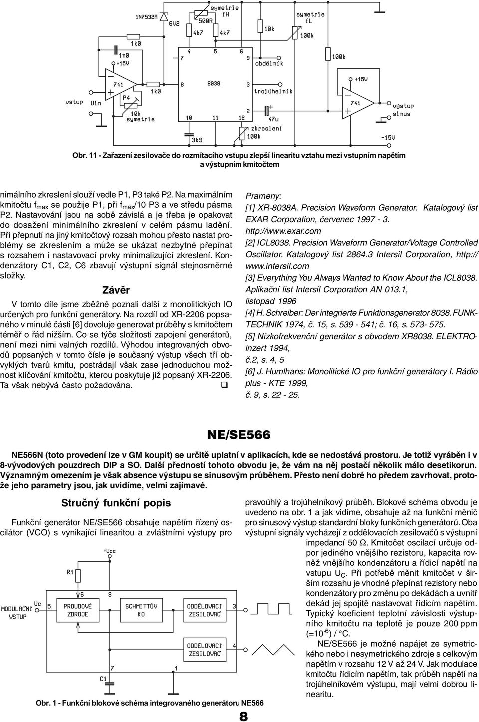 Při přepnutí na jiný kmitočtový rozsah mohou přesto nastat problémy se zkreslením a může se ukázat nezbytné přepínat s rozsahem i nastavovací prvky minimalizující zkreslení.