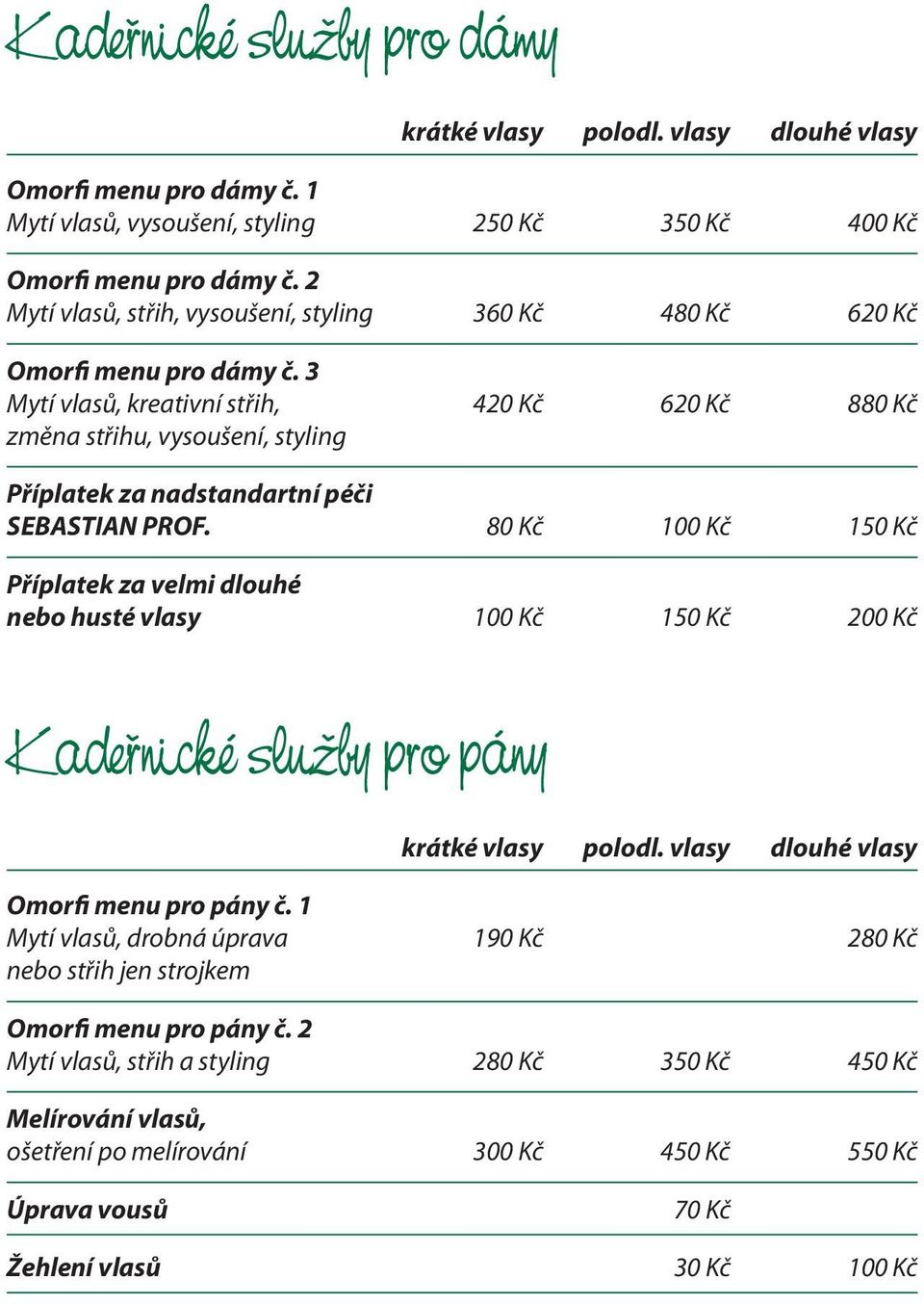 3 Mytí vlasů, kreativní střih, 420 Kč 620 Kč 880 Kč změna střihu, vysoušení, styling Příplatek za nadstandartní péči SEBASTIAN PROF.