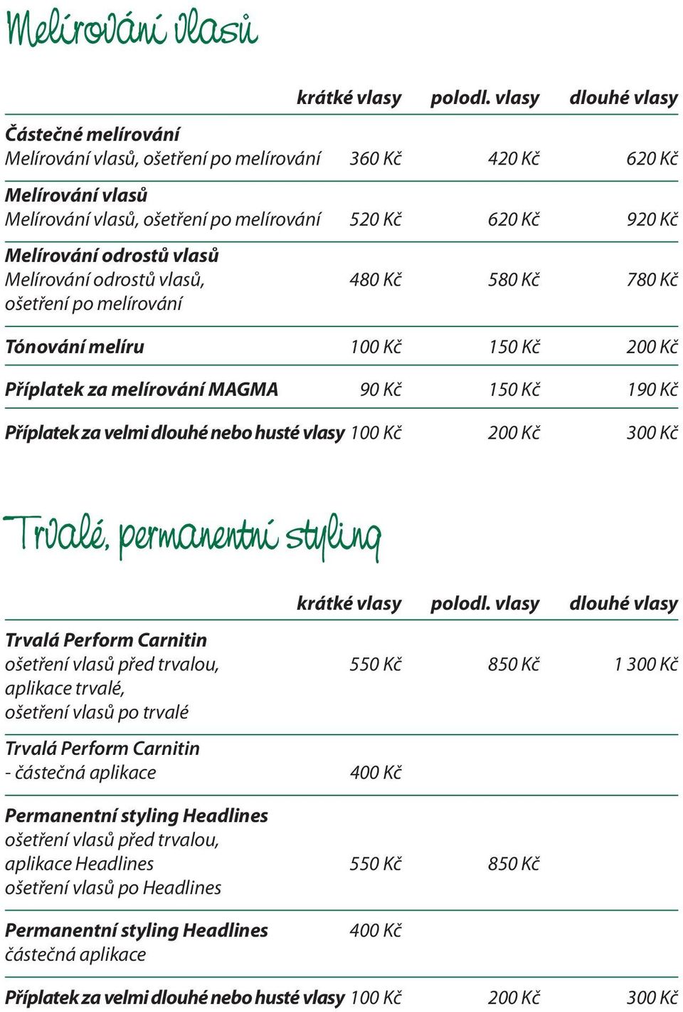 vlasy 100 Kč 200 Kč 300 Kč Trvalé, permanentní styling Trvalá Perform Carnitin ošetření vlasů před trvalou, 550 Kč 850 Kč 1 300 Kč aplikace trvalé, ošetření vlasů po trvalé Trvalá Perform Carnitin -