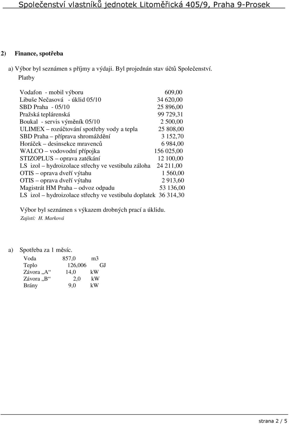 spotřeby vody a tepla 25 808,00 SBD Praha příprava shromáždění 3 152,70 Horáček desinsekce mravenců 6 984,00 WALCO vodovodní přípojka 156 025,00 STIZOPLUS oprava zatékání 12 100,00 LS izol