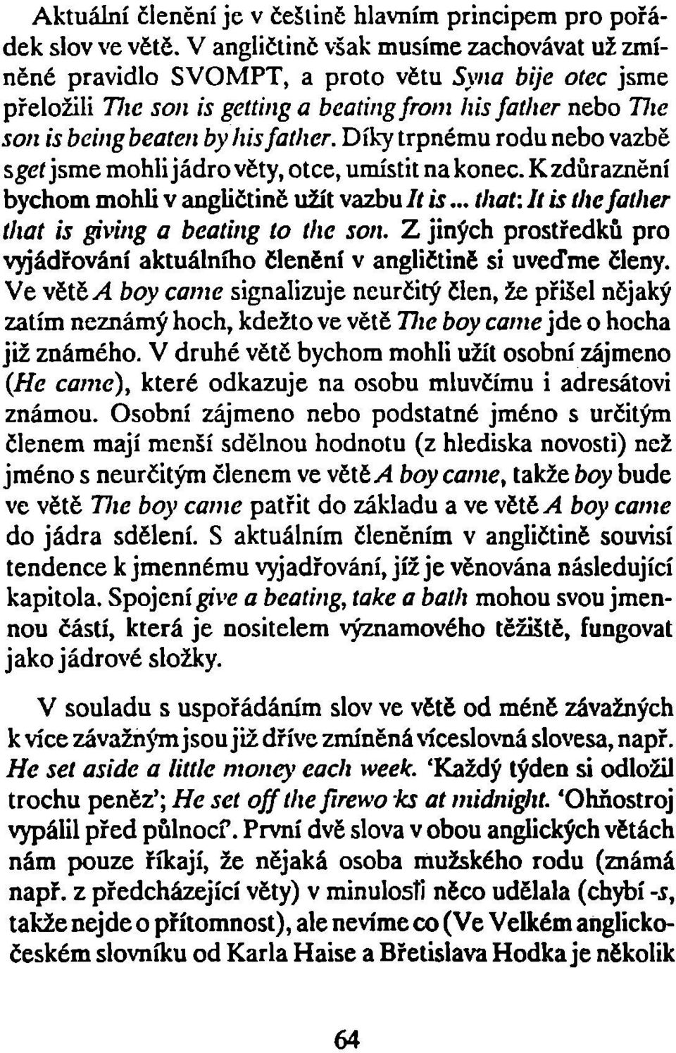 Díky trpnému rodu nebo vazbě sgeí jsme mohli jádro věty, otce, umístit nakonec. K zdůraznění bychom mohli v angličtině užít vazbu It is... that: Ií is tlíc father that is giving a beating to thc son.