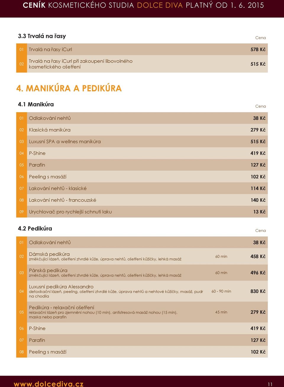 Lakování nehtů - francouzské 140 Kč 09 Urychlovač pro rychlejší schnutí laku 13 Kč 4.