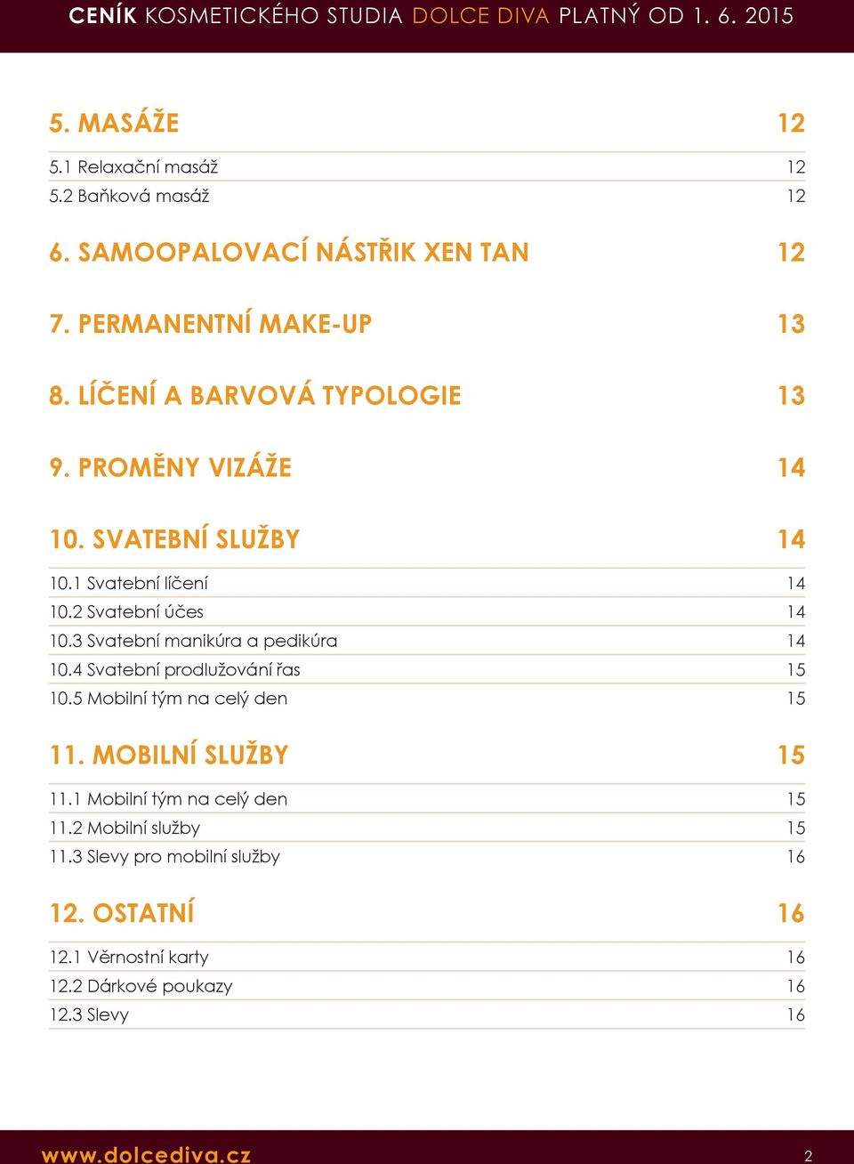 3 Svatební manikúra a pedikúra 14 10.4 Svatební prodlužování řas 15 10.5 Mobilní tým na celý den 15 11. MOBILNÍ SLUŽBY 15 11.