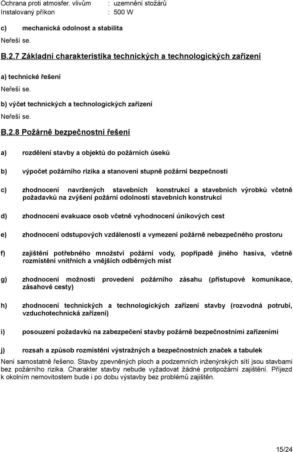 8 Požárně bezpečnostní řešení a) rozdělení stavby a objektů do požárních úseků b) výpočet požárního rizika a stanovení stupně požární bezpečnosti c) zhodnocení navržených stavebních konstrukcí a