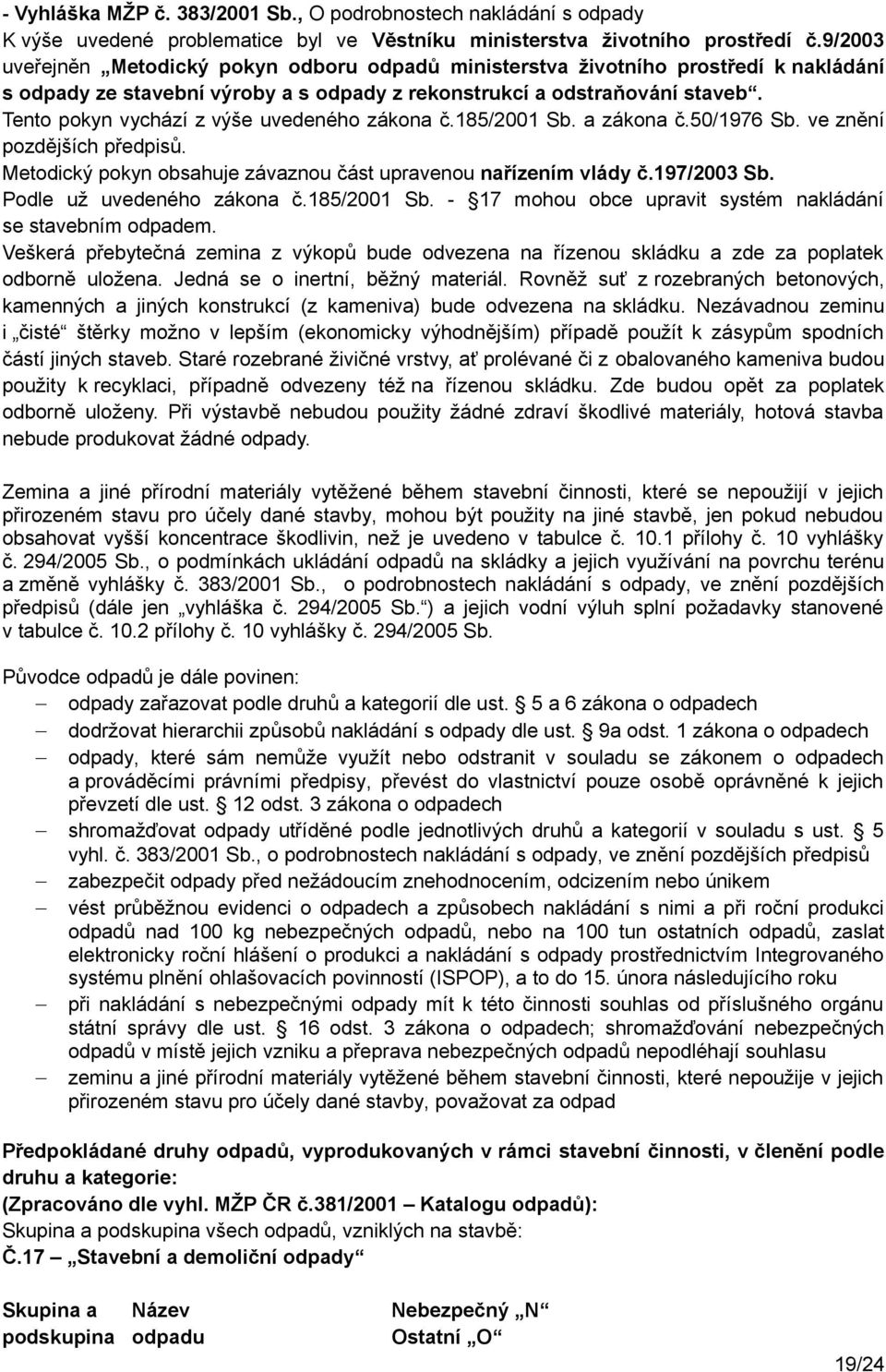 Tento pokyn vychází z výše uvedeného zákona č.185/2001 Sb. a zákona č.50/1976 Sb. ve znění pozdějších předpisů. Metodický pokyn obsahuje závaznou část upravenou nařízením vlády č.197/2003 Sb.