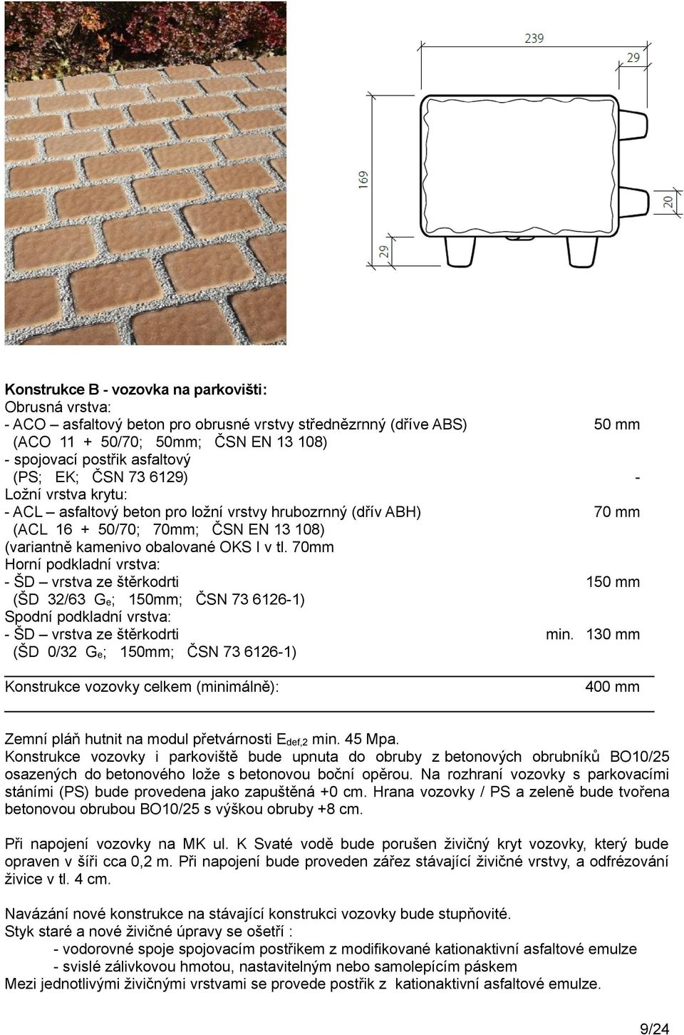 70mm Horní podkladní vrstva: - ŠD vrstva ze štěrkodrti 150 mm (ŠD 32/63 Ge; 150mm; ČSN 73 6126-1) Spodní podkladní vrstva: - ŠD vrstva ze štěrkodrti min.