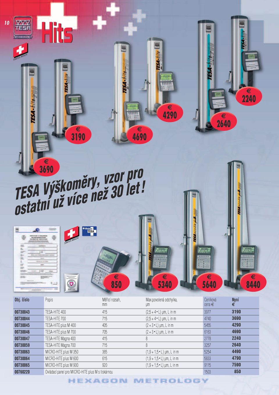 00730043 TESA-HITE 400 415 (2,5 + 4 L) µm, L in m 3977 3190 00730044 TESA-HITE 700 715 (2,5 + 4 L) µm, L in m 4740 3690 00730045 TESA-HITE plus M 400 405 (2 + 3 L) µm, L in m 5455 4290 00730046