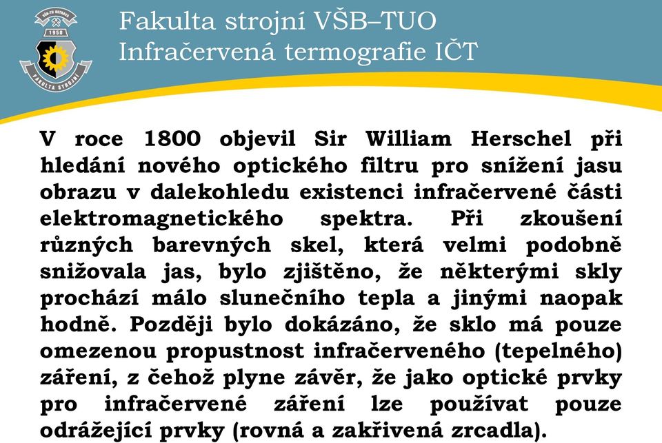 Při zkoušení různých barevných skel, která velmi podobně snižovala jas, bylo zjištěno, že některými skly prochází málo slunečního tepla a jinými