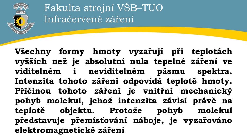 Příčinou tohoto záření je vnitřní mechanický pohyb molekul, jehož intenzita závisí právě na teplotě