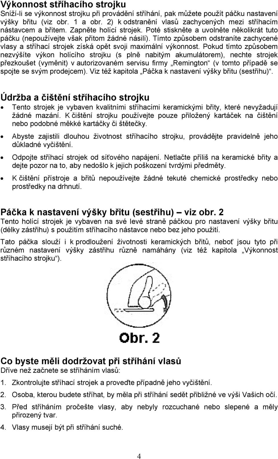 Tímto způsobem odstraníte zachycené vlasy a stříhací strojek získá opět svoji maximální výkonnost.